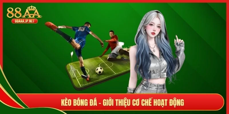 Kèo bóng đá - Giới thiệu cơ chế hoạt động